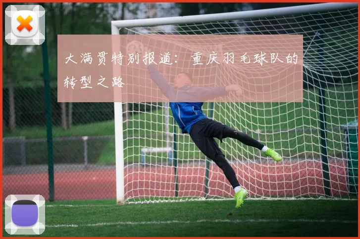 大满贯特别报道：重庆羽毛球队的转型之路