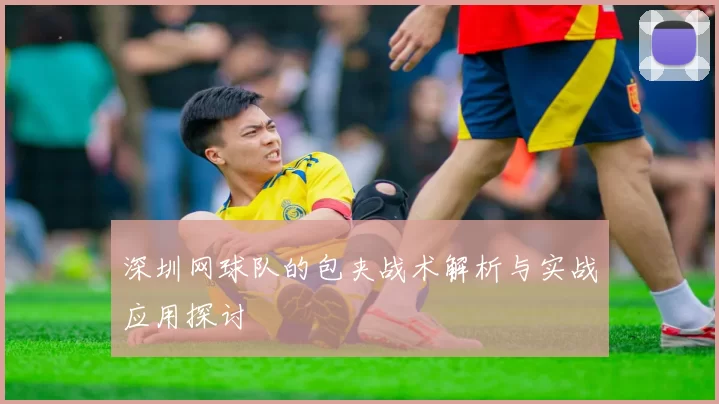 深圳网球队的包夹战术解析与实战应用探讨
